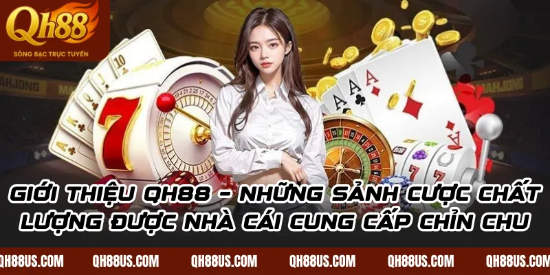 Giới thiệu QH88 – Những sảnh cược chất lượng được nhà cái cung cấp chỉn chu