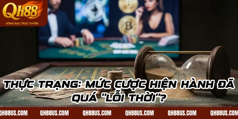 Thực Trạng: Mức Cược Hiện Hành Đã Quá "Lỗi Thời"?