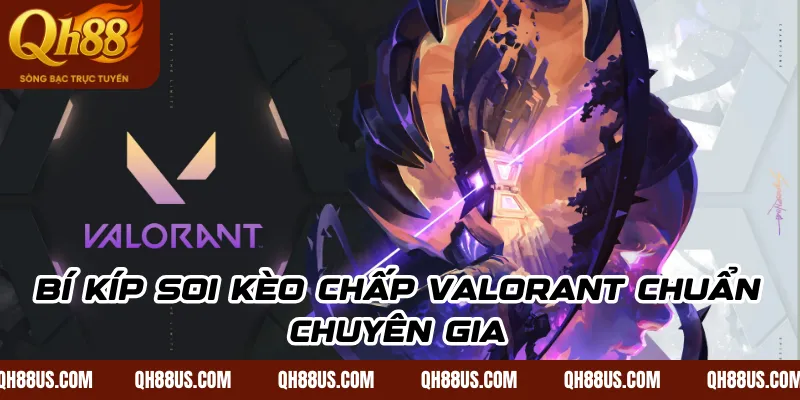 Bí kíp soi kèo chấp Valorant chuẩn chuyên gia