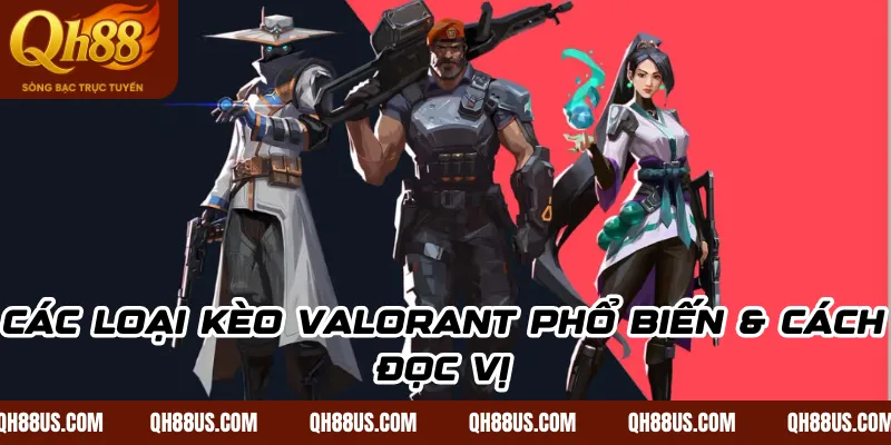 Các loại kèo Valorant phổ biến & Cách đọc vị