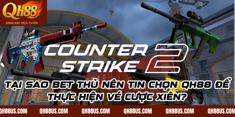 Tại sao bet thủ nên tin chọn QH88 để thực hiện vé cược xiên?